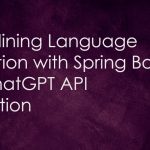 Streamlining Language Translation with Spring Boot and ChatGPT API Integration